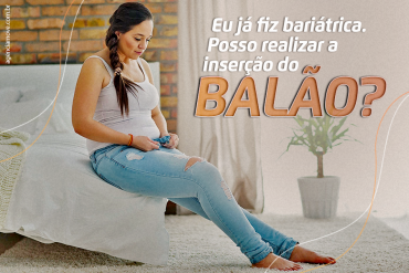 Eu já fiz bariátrica. Posso realizar a inserção do balão?